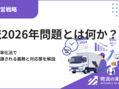 物流2026年問題とは何か？改正物流効率化法で荷主企業に課される義務と対応策を解説