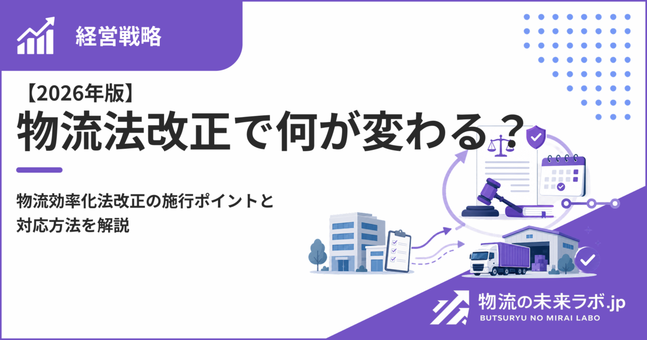 【2026年版】物流法改正で何が変わる?物流効率化法改正の施行ポイントと対応方法を解説