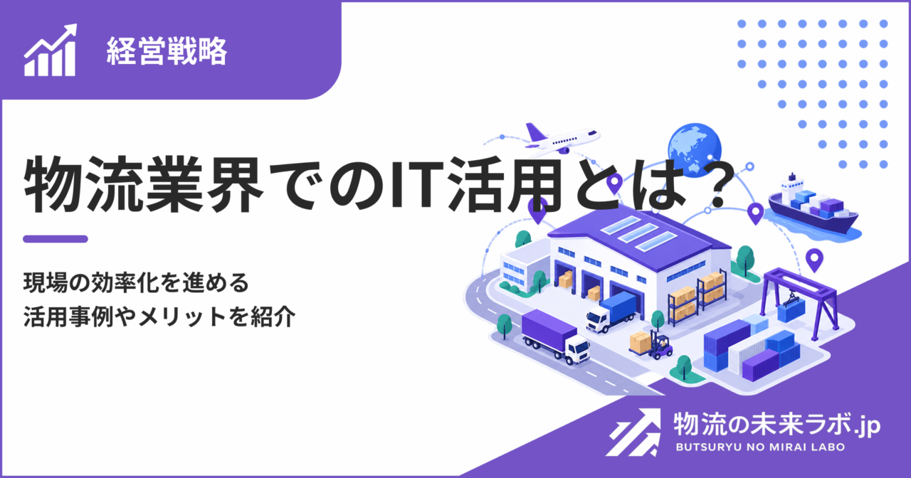 物流業界でのIT活用とは?現場の効率化を進める活用事例やメリットを紹介