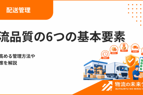 物流品質の6つの基本要素と品質を高める管理方法や改善施策を解説